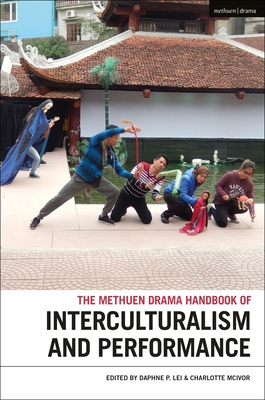 The Methuen Drama Handbook of Interculturalism and Performance - Lei, Daphne P (Editor), and McIvor, Charlotte (Editor)