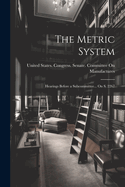 The Metric System: Hearings Before a Subcommittee... On S. 2267