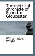 The Metrical Chronicle of Robert of Gloucester