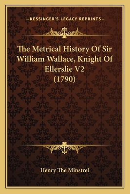 The Metrical History of Sir William Wallace, Knight of Ellerslie V2 (1790) - Henry the Minstrel