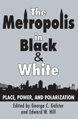 The Metropolis in Black and White: Place, Power and Polarization - Galster, George C, and Hill, Edward W