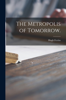 The Metropolis of Tomorrow. - Ferriss, Hugh