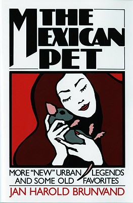 The Mexican Pet: More "New" Urban Legends and Some Old Favorites - Brunvand, Jan Harold