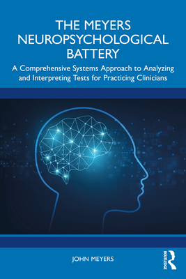 The Meyers Neuropsychological Battery: A Comprehensive Systems Approach to Analysing and Interpreting Tests for Practicing Clinicians - Meyers, John