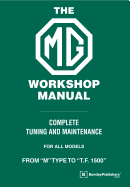 The MG Workshop Manual: 1929-1955: Complete Tuning and Maintenance For&#xd; Models M Type to TF 1500