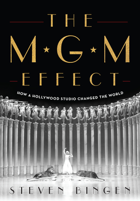 The MGM Effect: How a Hollywood Studio Changed the World - Bingen, Steven