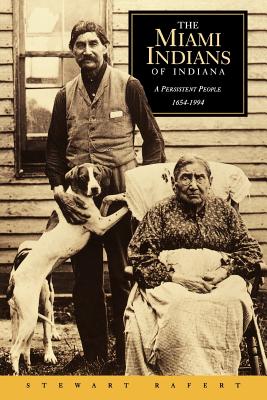 The Miami Indians of Indiana: A Persistent People, 1654-1994 - Rafert, Stewart
