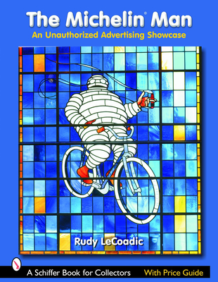 The Michelin(r) Man: An Unauthorized Advertising Showcase - Lecoadic, Rudy