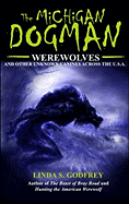 The Michigan Dogman: Werewolves and Other Unknown Canines Across the U.S.A.