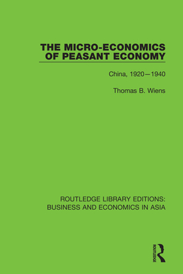 The Micro-Economics of Peasant Economy, China 1920-1940 - Wiens, Thomas B.