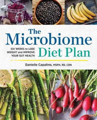 The Microbiome Diet Plan: Six Weeks to Lose Weight and Improve Your Gut Health - Capalino, Danielle