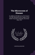 The Microcosm of Disease: An Address Introductory to the Session 1879-80, Delivered in the Theatre of the Meath Hospital On Monday, November 3Rd, 1879