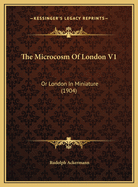 The Microcosm of London V1: Or London in Miniature (1904)