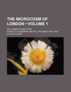 The Microcosm of London (Volume 1); Or, London in Miniature