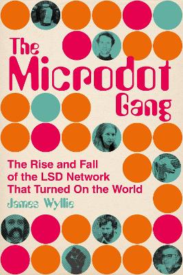 The Microdot Gang: The Rise and Fall of the LSD Network That Turned On the World - Wyllie, James