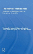 The Microelectronics Race: The Impact Of Government Policy On International Competition