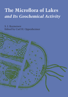 The Microflora of Lakes and Its Geochemical Activity - Kuznetsov, S I, and Oppenheimer, Carl H (Editor)