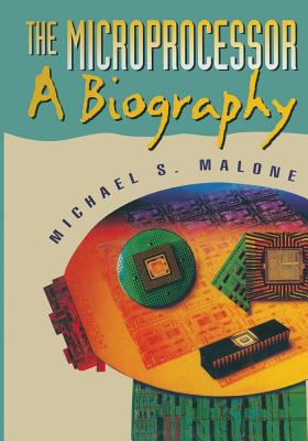 The Microprocessor: A Biography - Malone, Michael S