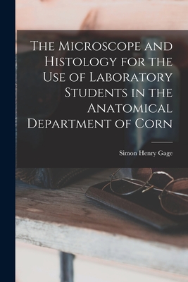 The Microscope and Histology for the use of Laboratory Students in the Anatomical Department of Corn - Gage, Simon Henry