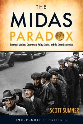 The Midas Paradox: Financial Markets, Government Policy Shocks, and the Great Depression - Sumner, Scott B