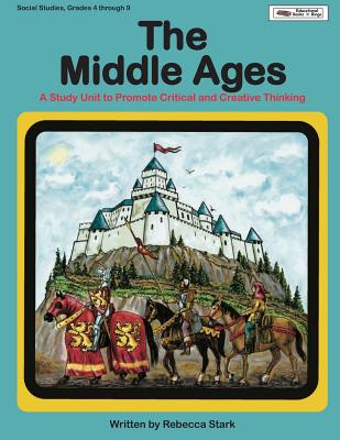 The Middle Ages: A Study Unit To Promote Critical and Creative Thinking - Stark, Rebecca