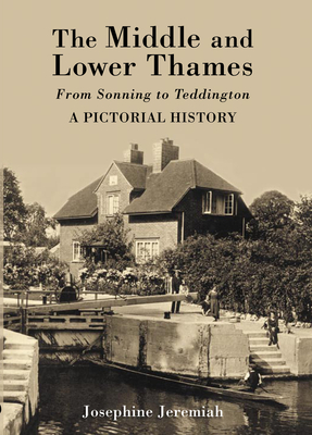 The Middle and Lower Thames: From Sonning to Teddington: A Pictorial History - Jeremiah, Josephine