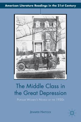 The Middle Class in the Great Depression: Popular Women's Novels of the 1930s - Haytock, Jennifer