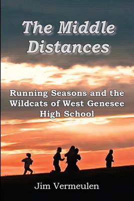 The Middle Distances: Running Seasons and the Wildcats of West Genessee High School - Vermeulen, James P