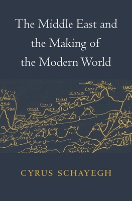 The Middle East and the Making of the Modern World - Schayegh, Cyrus