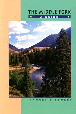 The Middle Fork: A Guide (Revised) - Carrey, Johnny, and Carrey, John, and Conley, Cort