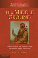 The Middle Ground: Indians, Empires, and Republics in the Great Lakes Region, 1650-1815