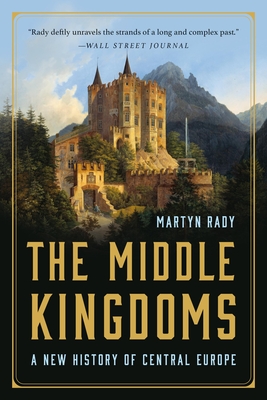 The Middle Kingdoms: A New History of Central Europe - Rady, Martyn