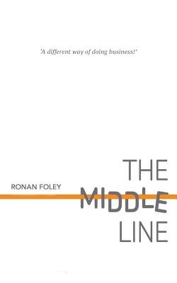 The Middle Line: A Different Way of Doing Business - Foley, Ronan