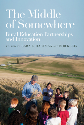 The Middle of Somewhere: Rural Education Partnerships and Innovation - Hartman, Sara L (Editor), and Klein, Bob (Editor)