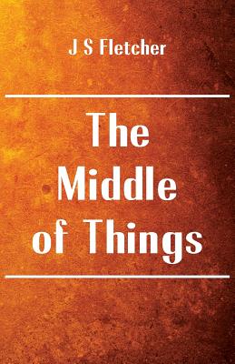 The Middle of Things - Fletcher, J S