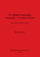 The Middle Palaeolithic Geography of Southern France: Resources and site location