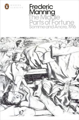 The Middle Parts of Fortune: Somme And Ancre, 1916 - Manning, Frederic, and Ferguson, Niall