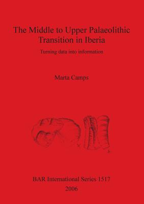 The Middle to Upper Palaeolithic Transition in Iberia: Turning data into information - Camps, Marta