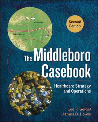 The Middleboro Casebook: Healthcare Strategy and Operations, Second Edition - Seidel, Lee