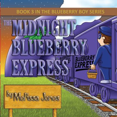 The Midnight Blueberry Express: Book 3 in the Blueberry Boy Series - Jones, Melissa