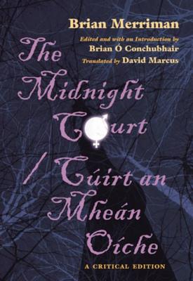 The Midnight Court/Cuirt an Mhean Oiche: A Critical Edition - Merriman, Brian, and O'Conchubhair, Brian (Editor), and Marcus, David (Translated by)