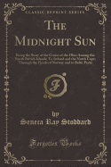 The Midnight Sun: Being the Story of the Cruise of the Ohio Among the North British Islands; To Ireland and the North Cape; Through the Fjords of Norway and to Baltic Ports (Classic Reprint)