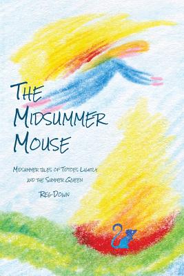 The Midsummer Mouse: Midsummer Tales of Tiptoes Lightly and the Summer Queen - Down, Reg