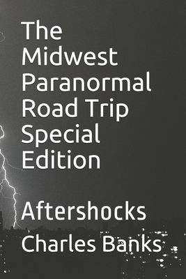 The Midwest Paranormal Road Trip Special Edition: Aftershocks - Banks, Charles