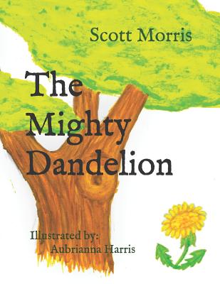 The Mighty Dandelion - Harris, Christen (Contributions by), and Morris, Scott