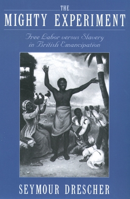 The Mighty Experiment: Free Labor Versus Slavery in British Emancipation - Drescher, Seymour