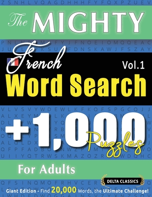 The Mighty French Word Search - 1,000 Puzzles for Adults - Delta Classics - Giant Edition - Find 20,000 Words, the Ultimate Challenge! - Delta Classics