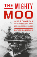 The Mighty Moo: The USS Cowpens and Her Epic World War II Journey from Jinx Ship to the Navy's First Carrier Into Tokyo Bay