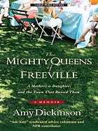 The Mighty Queens of Freeville: A Mother, a Daughter, and the Town That Raised Them - Dickinson, Amy