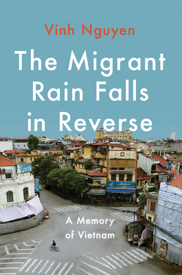 The Migrant Rain Falls in Reverse: A Memory of Vietnam - Nguyen, Vinh
